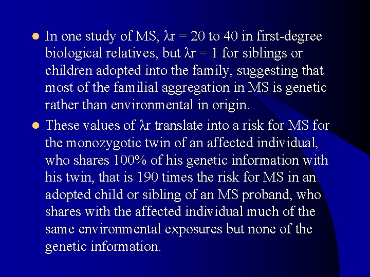 In one study of MS, λr = 20 to 40 in first-degree biological relatives, In one study of MS, λr = 20 to 40 in first-degree biological relatives,
