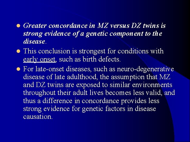 Greater concordance in MZ versus DZ twins is strong evidence of a genetic component Greater concordance in MZ versus DZ twins is strong evidence of a genetic component