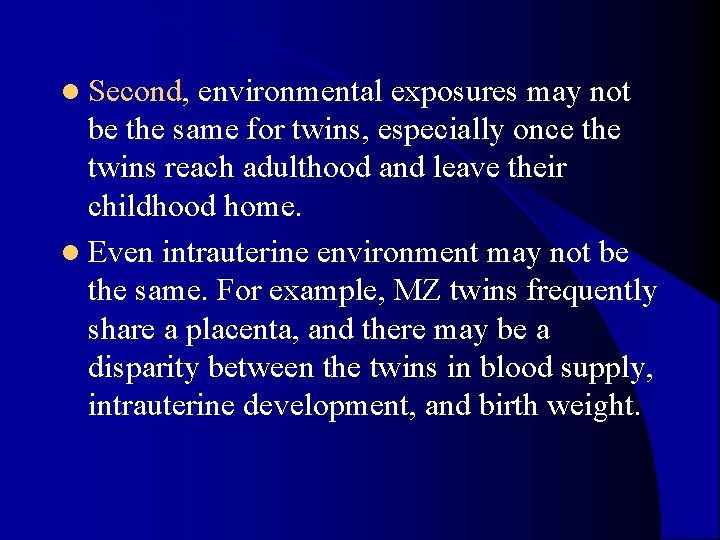 l Second, environmental exposures may not be the same for twins, especially once the l Second, environmental exposures may not be the same for twins, especially once the