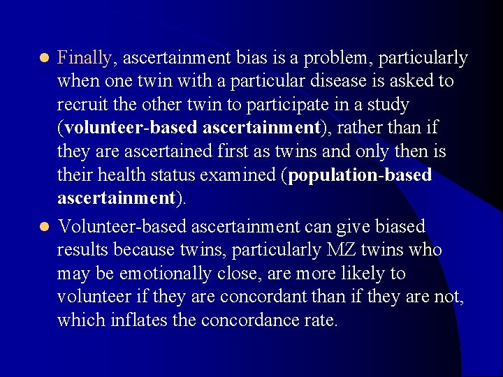 Finally, ascertainment bias is a problem, particularly when one twin with a particular disease Finally, ascertainment bias is a problem, particularly when one twin with a particular disease