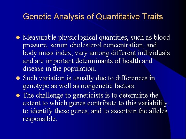 Genetic Analysis of Quantitative Traits Measurable physiological quantities, such as blood pressure, serum cholesterol Genetic Analysis of Quantitative Traits Measurable physiological quantities, such as blood pressure, serum cholesterol