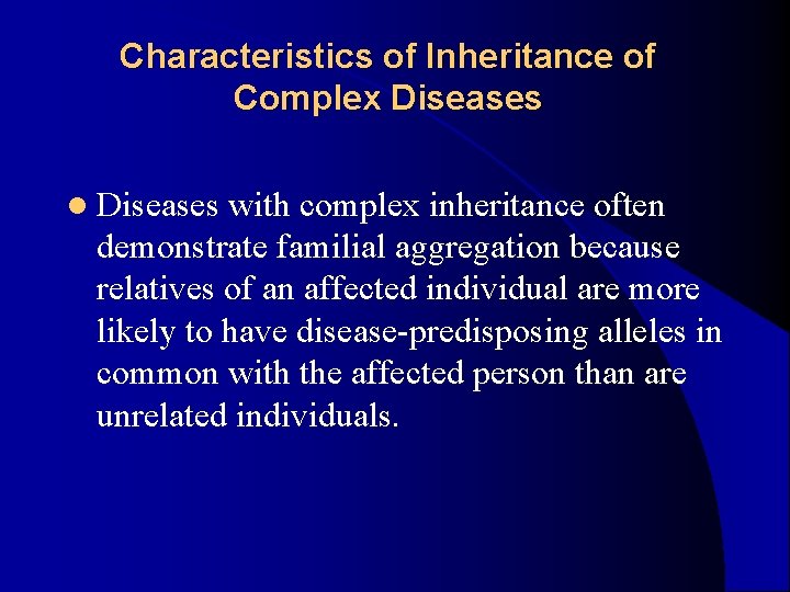 Characteristics of Inheritance of Complex Diseases l Diseases with complex inheritance often demonstrate familial Characteristics of Inheritance of Complex Diseases l Diseases with complex inheritance often demonstrate familial