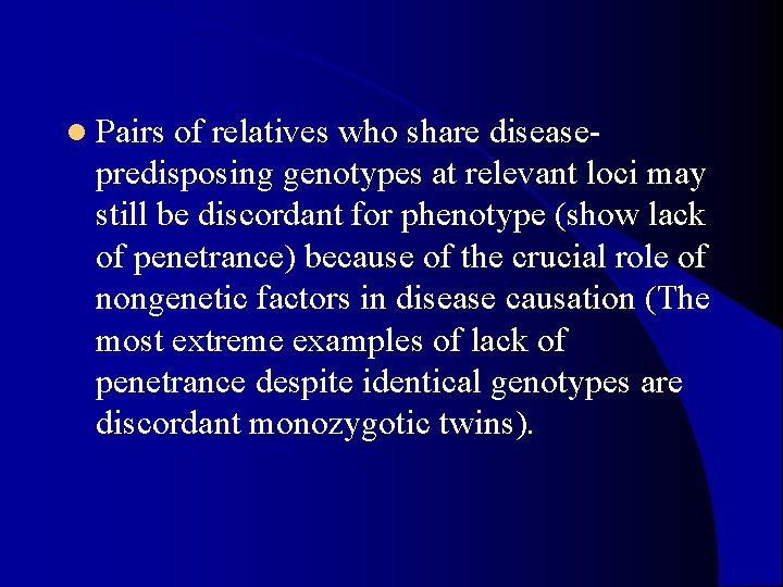 l Pairs of relatives who share diseasepredisposing genotypes at relevant loci may still be l Pairs of relatives who share diseasepredisposing genotypes at relevant loci may still be