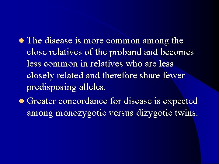 l The disease is more common among the close relatives of the proband becomes l The disease is more common among the close relatives of the proband becomes