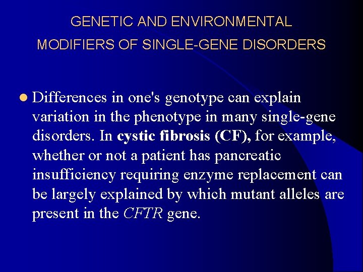 GENETIC AND ENVIRONMENTAL MODIFIERS OF SINGLE-GENE DISORDERS l Differences in one's genotype can explain GENETIC AND ENVIRONMENTAL MODIFIERS OF SINGLE-GENE DISORDERS l Differences in one's genotype can explain