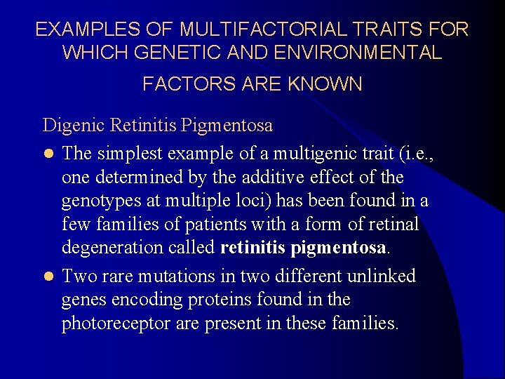 EXAMPLES OF MULTIFACTORIAL TRAITS FOR WHICH GENETIC AND ENVIRONMENTAL FACTORS ARE KNOWN Digenic Retinitis EXAMPLES OF MULTIFACTORIAL TRAITS FOR WHICH GENETIC AND ENVIRONMENTAL FACTORS ARE KNOWN Digenic Retinitis