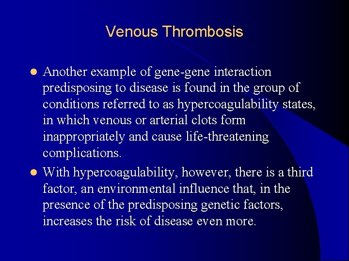 Venous Thrombosis Another example of gene-gene interaction predisposing to disease is found in the Venous Thrombosis Another example of gene-gene interaction predisposing to disease is found in the