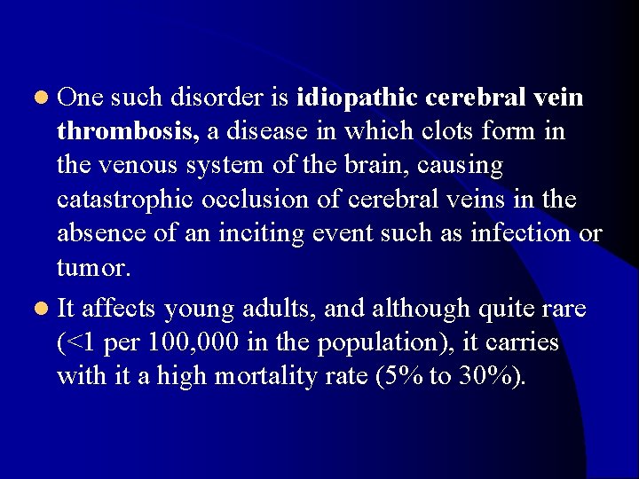 l One such disorder is idiopathic cerebral vein thrombosis, a disease in which clots l One such disorder is idiopathic cerebral vein thrombosis, a disease in which clots