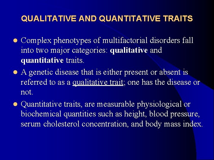 QUALITATIVE AND QUANTITATIVE TRAITS Complex phenotypes of multifactorial disorders fall into two major categories: QUALITATIVE AND QUANTITATIVE TRAITS Complex phenotypes of multifactorial disorders fall into two major categories: