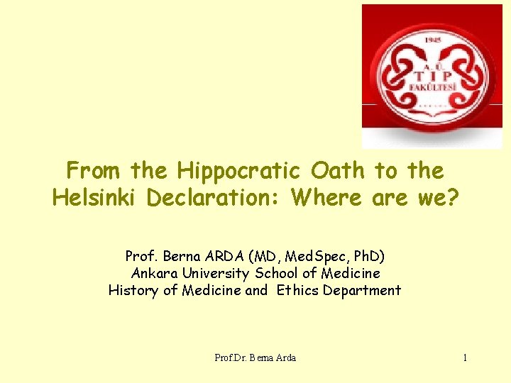 From the Hippocratic Oath to the Helsinki Declaration: Where are we? Prof. Berna ARDA