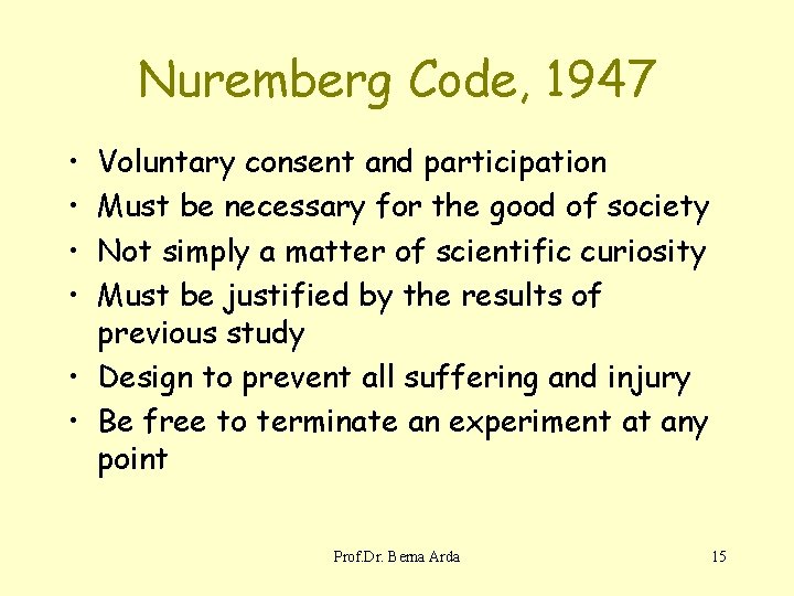 Nuremberg Code, 1947 • • Voluntary consent and participation Must be necessary for the