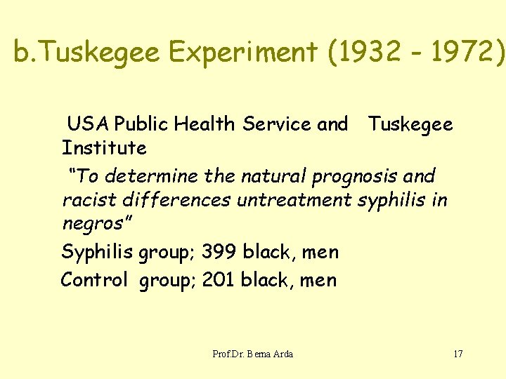 b. Tuskegee Experiment (1932 - 1972) USA Public Health Service and Tuskegee Institute “To