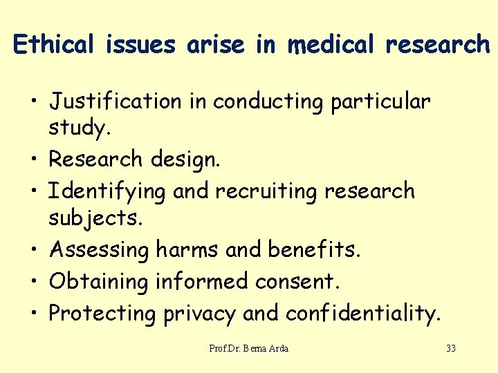 Ethical issues arise in medical research • Justification in conducting particular study. • Research