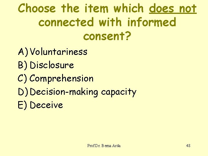 Choose the item which does not connected with informed consent? A) Voluntariness B) Disclosure