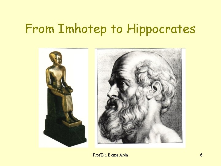 From Imhotep to Hippocrates Prof. Dr. Berna Arda 6 