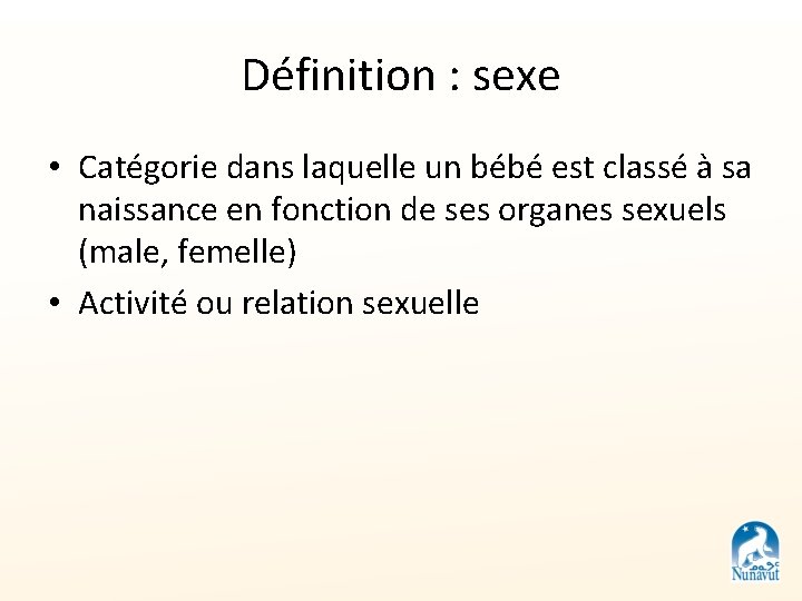 Définition : sexe • Catégorie dans laquelle un bébé est classé à sa naissance