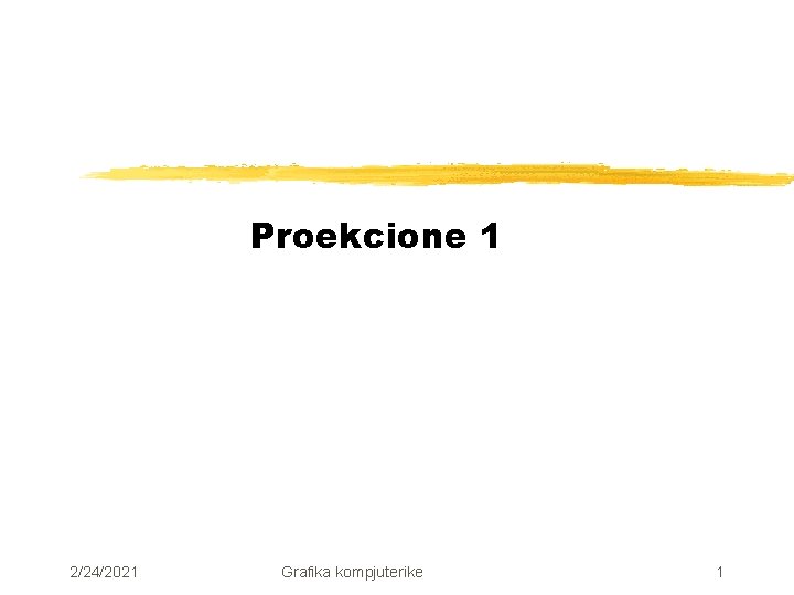 Proekcione 1 2/24/2021 Grafika kompjuterike 1 