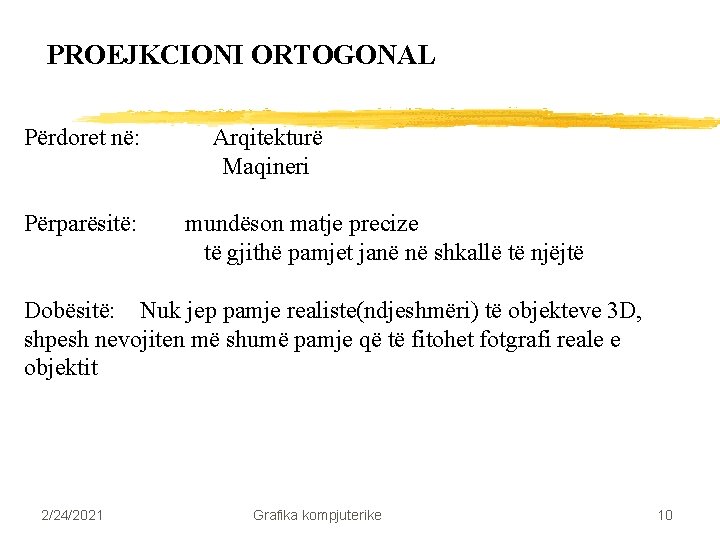 PROEJKCIONI ORTOGONAL Përdoret në: Përparësitë: Arqitekturë Maqineri mundëson matje precize të gjithë pamjet janë