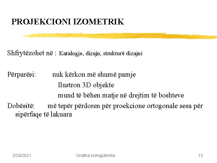 PROJEKCIONI IZOMETRIK Shfrytëzohet në : Katalogje, dizajn, strukturë dizajni Përparësi: nuk kërkon më shumë