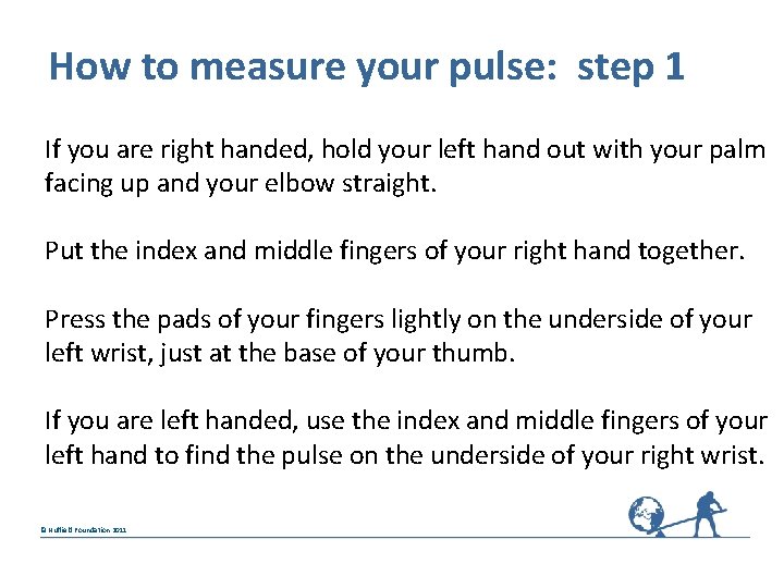 How to measure your pulse: step 1 If you are right handed, hold your