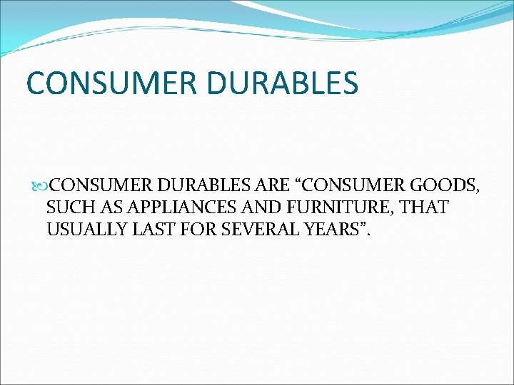 CONSUMER DURABLES ARE “CONSUMER GOODS, SUCH AS APPLIANCES AND FURNITURE, THAT USUALLY LAST FOR