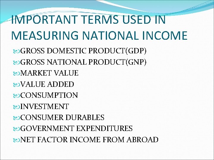 IMPORTANT TERMS USED IN MEASURING NATIONAL INCOME GROSS DOMESTIC PRODUCT(GDP) GROSS NATIONAL PRODUCT(GNP) MARKET