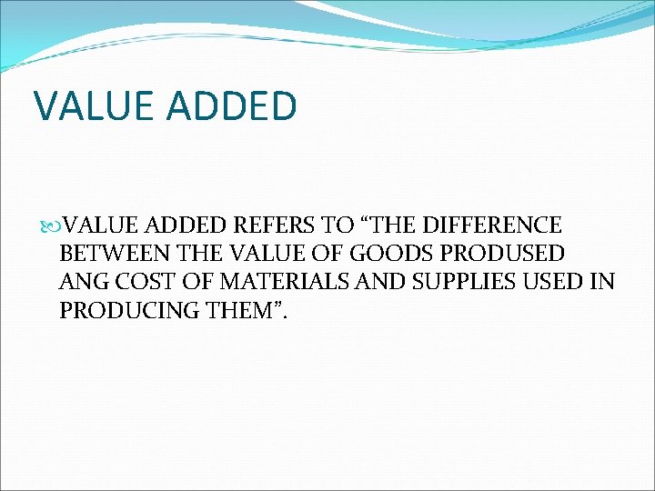 VALUE ADDED REFERS TO “THE DIFFERENCE BETWEEN THE VALUE OF GOODS PRODUSED ANG COST