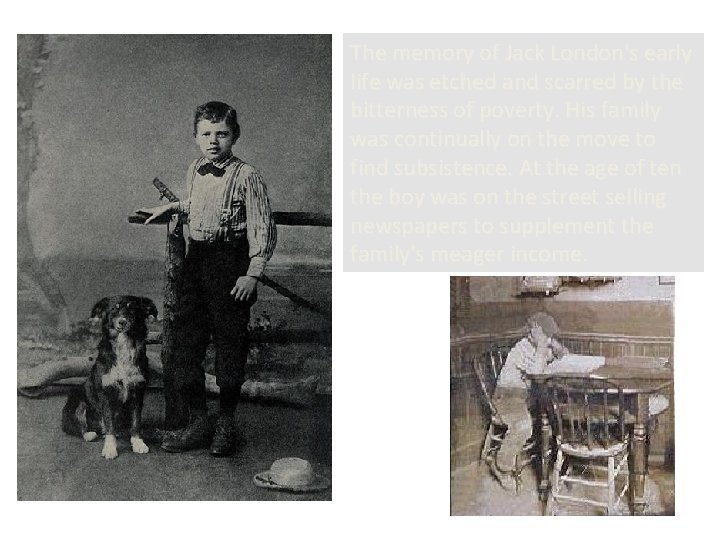 The memory of Jack London's early life was etched and scarred by the bitterness The memory of Jack London's early life was etched and scarred by the bitterness