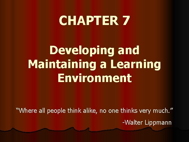 CHAPTER 7 Developing and Maintaining a Learning Environment “Where all people think alike, no
