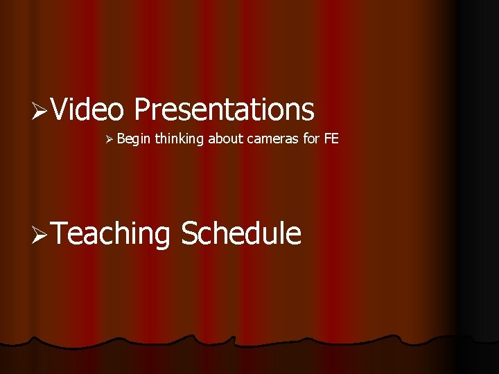 ØVideo Presentations Ø Begin thinking about cameras for FE ØTeaching Schedule 