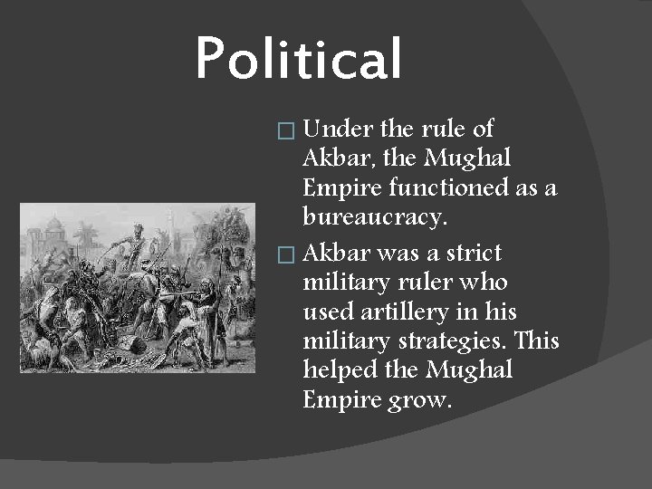 Political � Under the rule of Akbar, the Mughal Empire functioned as a bureaucracy.