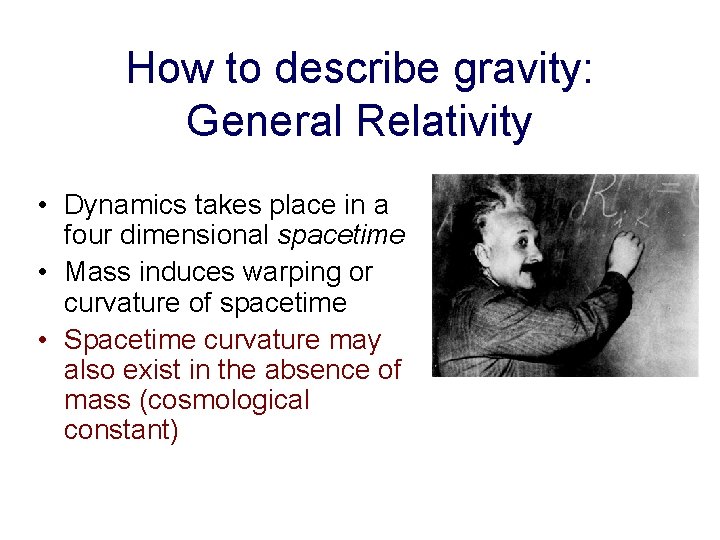 How to describe gravity: General Relativity • Dynamics takes place in a four dimensional