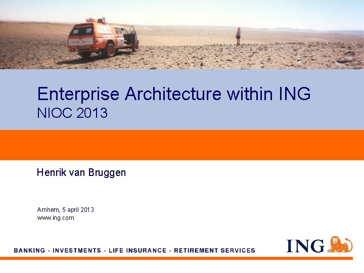 Enterprise Architecture within ING NIOC 2013 Henrik van Bruggen Arnhem, 5 april 2013 www. Enterprise Architecture within ING NIOC 2013 Henrik van Bruggen Arnhem, 5 april 2013 www.