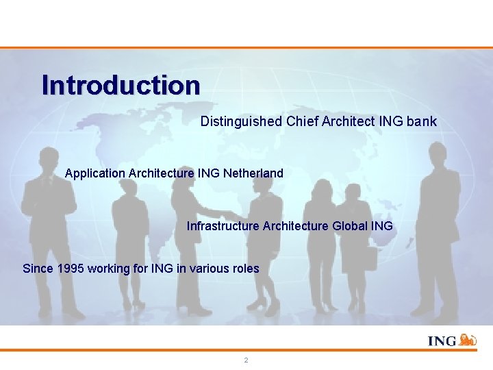 Introduction Distinguished Chief Architect ING bank Application Architecture ING Netherland Infrastructure Architecture Global ING Introduction Distinguished Chief Architect ING bank Application Architecture ING Netherland Infrastructure Architecture Global ING