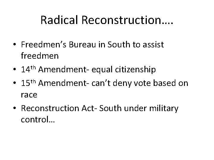 Radical Reconstruction…. • Freedmen’s Bureau in South to assist freedmen • 14 th Amendment-