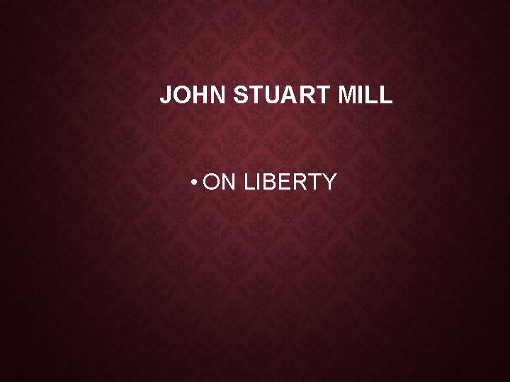 JOHN STUART MILL • ON LIBERTY 