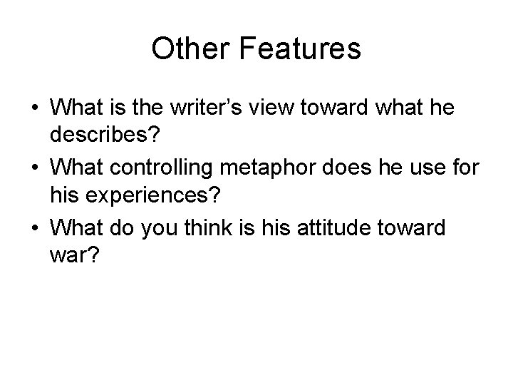 Other Features • What is the writer’s view toward what he describes? • What