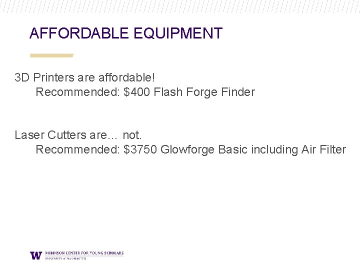 AFFORDABLE EQUIPMENT 3 D Printers are affordable! Recommended: $400 Flash Forge Finder Laser Cutters AFFORDABLE EQUIPMENT 3 D Printers are affordable! Recommended: $400 Flash Forge Finder Laser Cutters