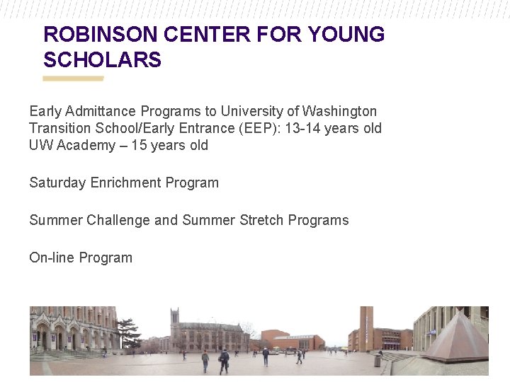 ROBINSON CENTER FOR YOUNG SCHOLARS Early Admittance Programs to University of Washington Transition School/Early ROBINSON CENTER FOR YOUNG SCHOLARS Early Admittance Programs to University of Washington Transition School/Early