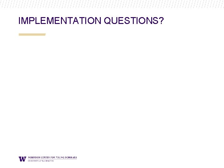 IMPLEMENTATION QUESTIONS? IMPLEMENTATION QUESTIONS?