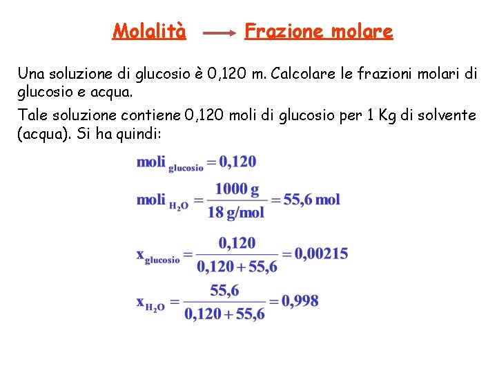 Molalità Frazione molare Una soluzione di glucosio è 0, 120 m. Calcolare le frazioni