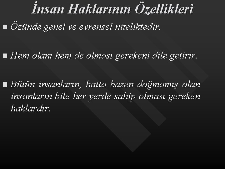 İnsan Haklarının Özellikleri n Özünde genel ve evrensel niteliktedir. n Hem olanı hem de