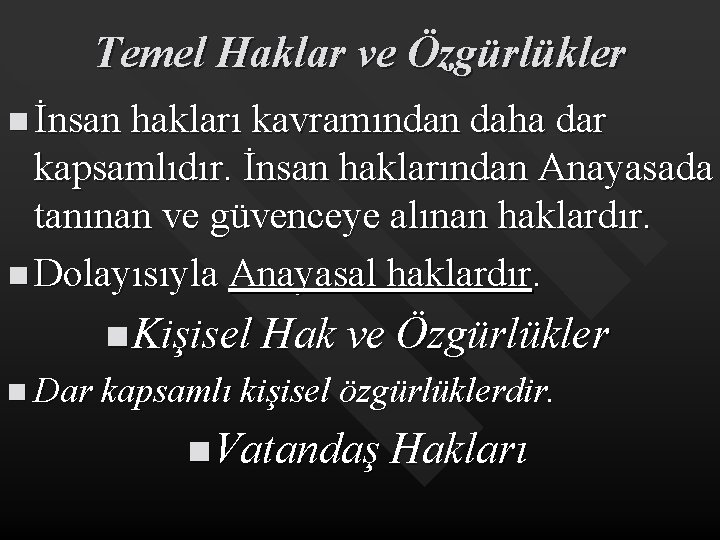 Temel Haklar ve Özgürlükler n İnsan hakları kavramından daha dar kapsamlıdır. İnsan haklarından Anayasada