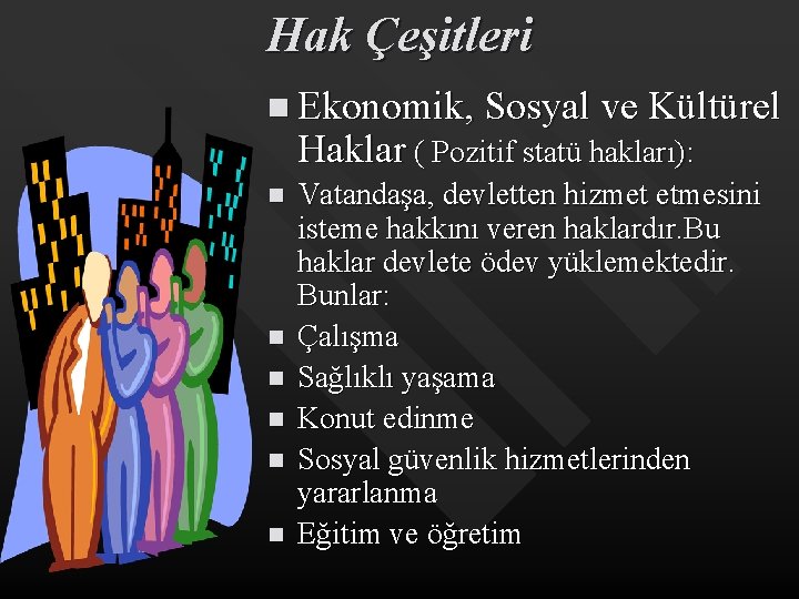 Hak Çeşitleri n Ekonomik, Sosyal ve Kültürel Haklar ( Pozitif statü hakları): n Vatandaşa,