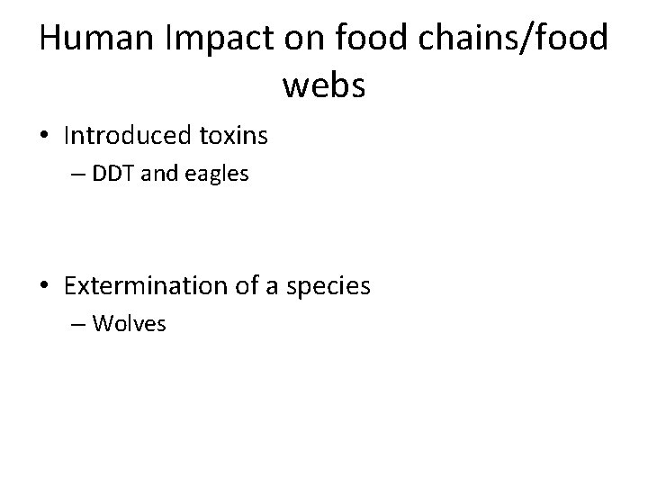 Human Impact on food chains/food webs • Introduced toxins – DDT and eagles •