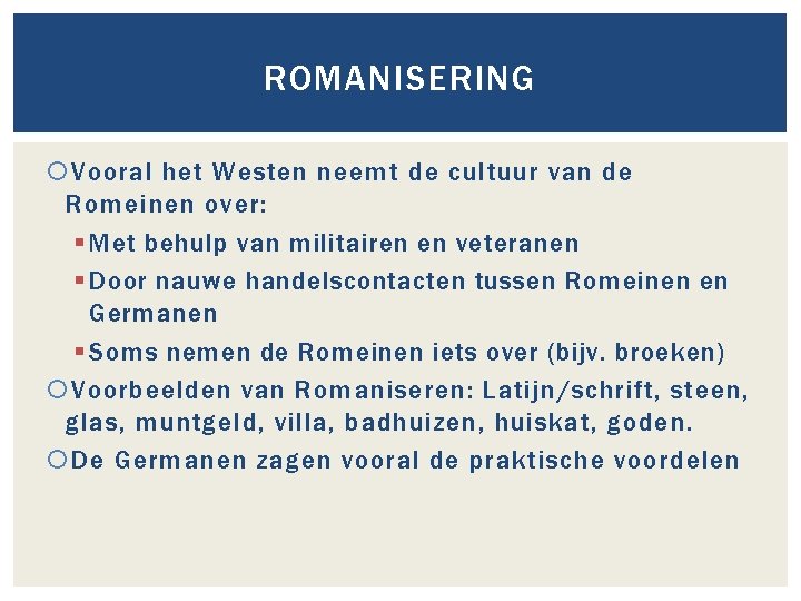 ROMANISERING Vooral het Westen neemt de cultuur van de Romeinen over: § Met behulp