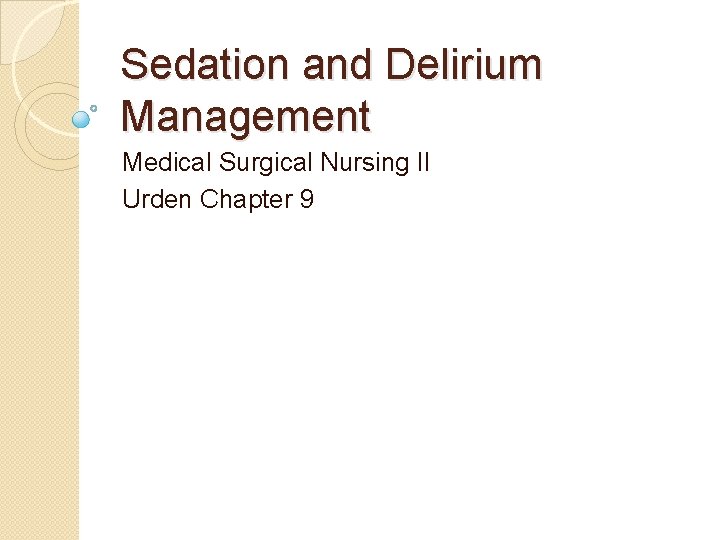 Sedation and Delirium Management Medical Surgical Nursing II Urden Chapter 9 Sedation and Delirium Management Medical Surgical Nursing II Urden Chapter 9