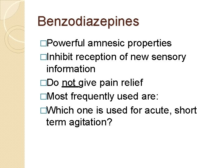 Benzodiazepines �Powerful amnesic properties �Inhibit reception of new sensory information �Do not give pain Benzodiazepines �Powerful amnesic properties �Inhibit reception of new sensory information �Do not give pain