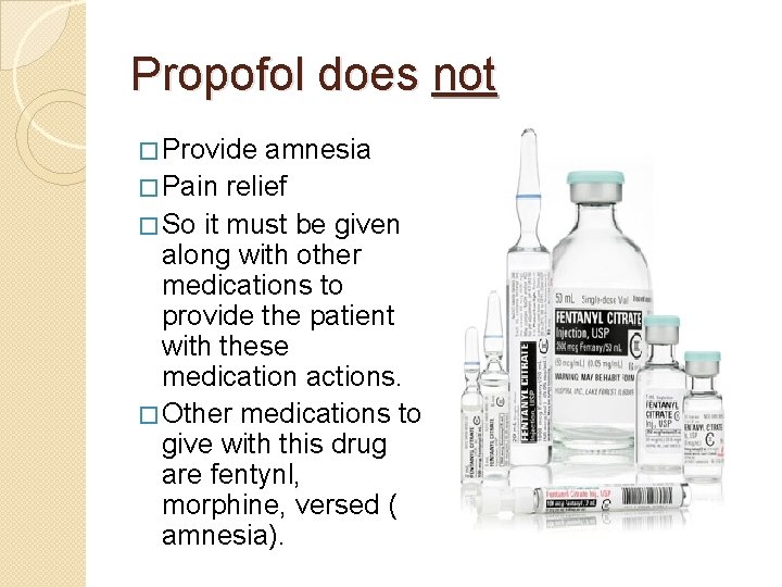Propofol does not � Provide amnesia � Pain relief � So it must be Propofol does not � Provide amnesia � Pain relief � So it must be