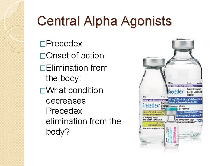 Central Alpha Agonists �Precedex �Onset of action: �Elimination from the body: �What condition decreases Central Alpha Agonists �Precedex �Onset of action: �Elimination from the body: �What condition decreases